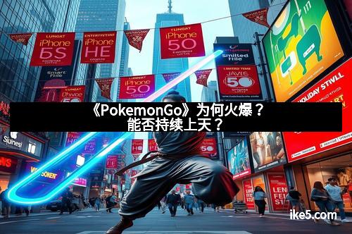 《PokemonGo》为何火爆?能否持续上天?